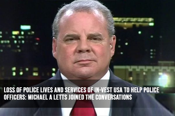 Loss of Police Lives and Services of In-Vest USA to Help Police Officers: Michael A Letts Joined the Conversations